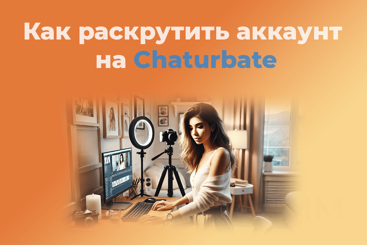 Как раскрутить аккаунт на Chaturbate и выйти в топ